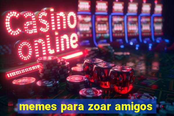 memes para zoar amigos